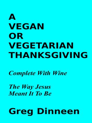 cover image of A Vegan Or Vegetarian Thanksgiving Complete With Wine the Way Jesus Meant It to Be